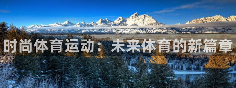 oety欧亿体育官网下载招商电话：时尚体育运动：未来