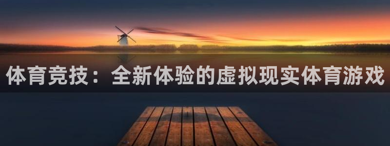oety欧亿体育官网下载注册：体育竞技：全新体验的虚